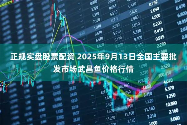 正规实盘股票配资 2025年9月13日全国主要批发市场武昌鱼价格行情